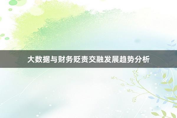 大数据与财务贬责交融发展趋势分析
