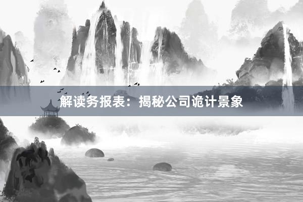 解读务报表：揭秘公司诡计景象