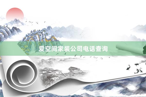 爱空间家装公司电话查询