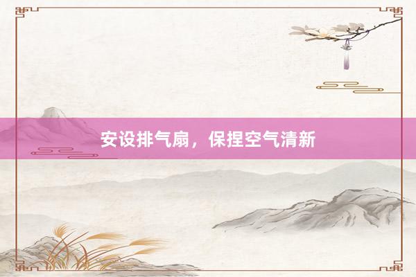 安设排气扇，保捏空气清新