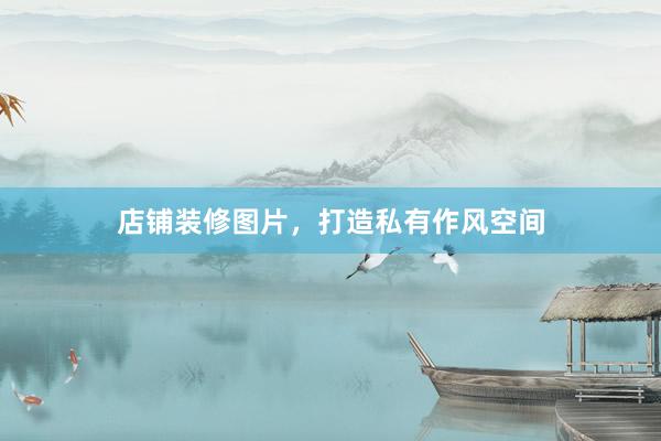 店铺装修图片，打造私有作风空间
